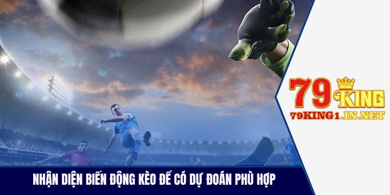 Nhận diện biến động kèo để có dự đoán phù hợp